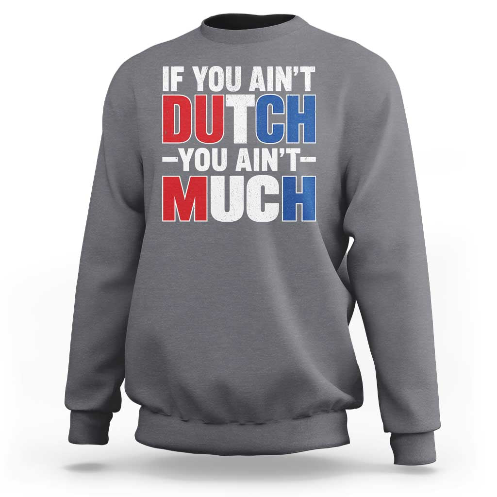 Funny Netherlands Sweatshirt If You Ain't Dutch You Ain't Much Holland Pride