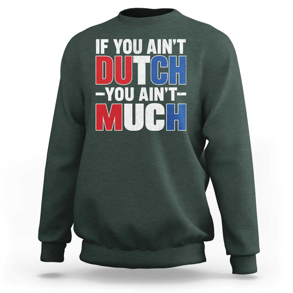 Funny Netherlands Sweatshirt If You Ain't Dutch You Ain't Much Holland Pride