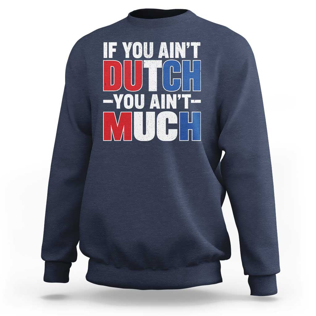 Funny Netherlands Sweatshirt If You Ain't Dutch You Ain't Much Holland Pride