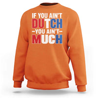 Funny Netherlands Sweatshirt If You Ain't Dutch You Ain't Much Holland Pride