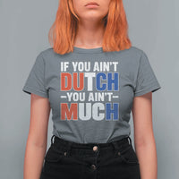Funny Netherlands T Shirt For Women If You Ain't Dutch You Ain't Much Holland Pride