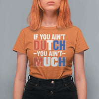 Funny Netherlands T Shirt For Women If You Ain't Dutch You Ain't Much Holland Pride