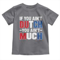 Funny Netherlands Toddler T Shirt If You Ain't Dutch You Ain't Much Holland Pride