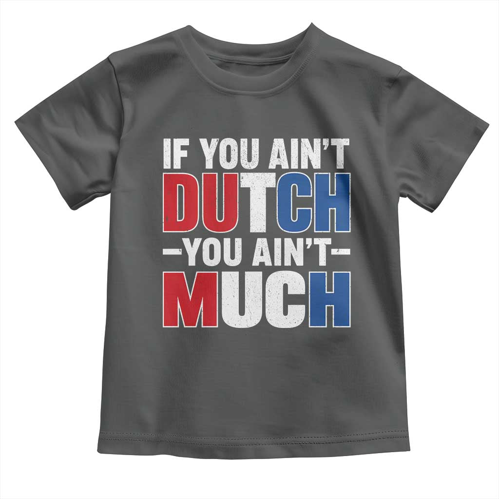 Funny Netherlands Toddler T Shirt If You Ain't Dutch You Ain't Much Holland Pride