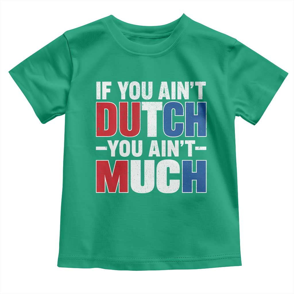 Funny Netherlands Toddler T Shirt If You Ain't Dutch You Ain't Much Holland Pride
