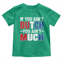 Funny Netherlands Toddler T Shirt If You Ain't Dutch You Ain't Much Holland Pride