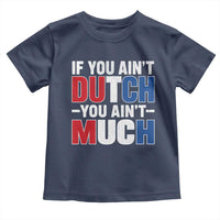 Funny Netherlands Toddler T Shirt If You Ain't Dutch You Ain't Much Holland Pride