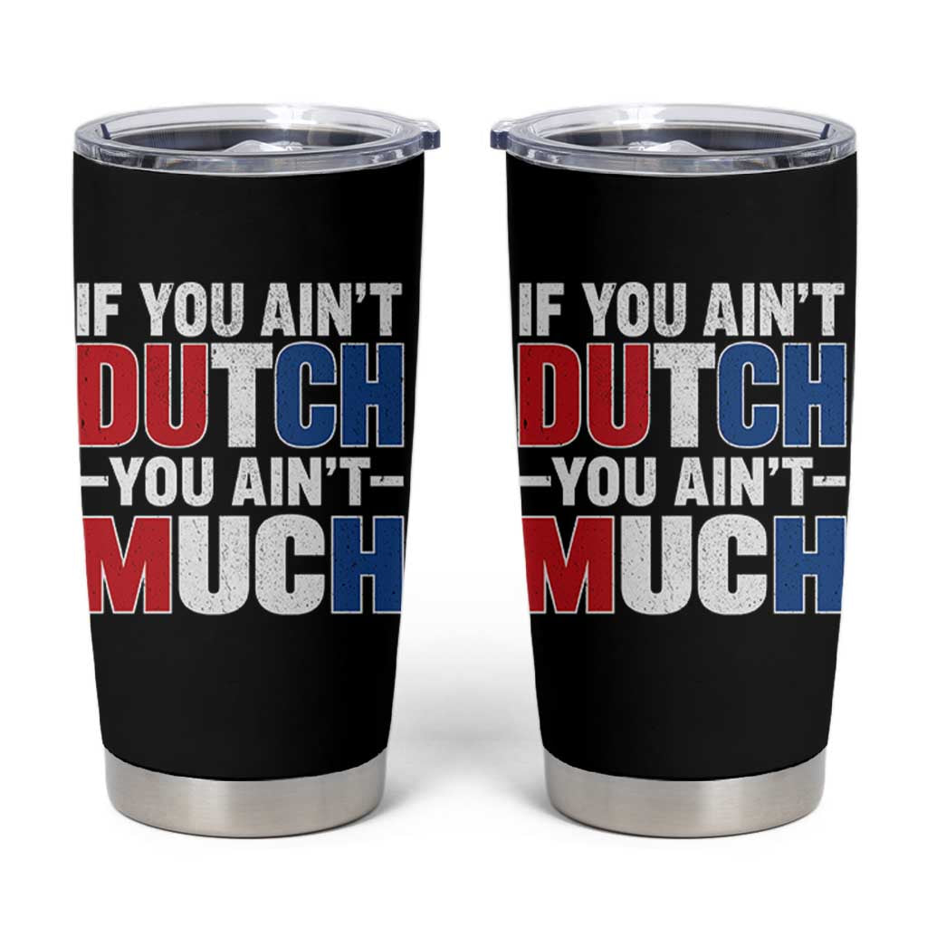 Funny Netherlands Tumbler Cup If You Ain't Dutch You Ain't Much Holland Pride