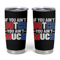 Funny Netherlands Tumbler Cup If You Ain't Dutch You Ain't Much Holland Pride
