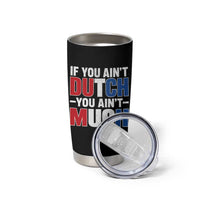 Funny Netherlands Tumbler Cup If You Ain't Dutch You Ain't Much Holland Pride