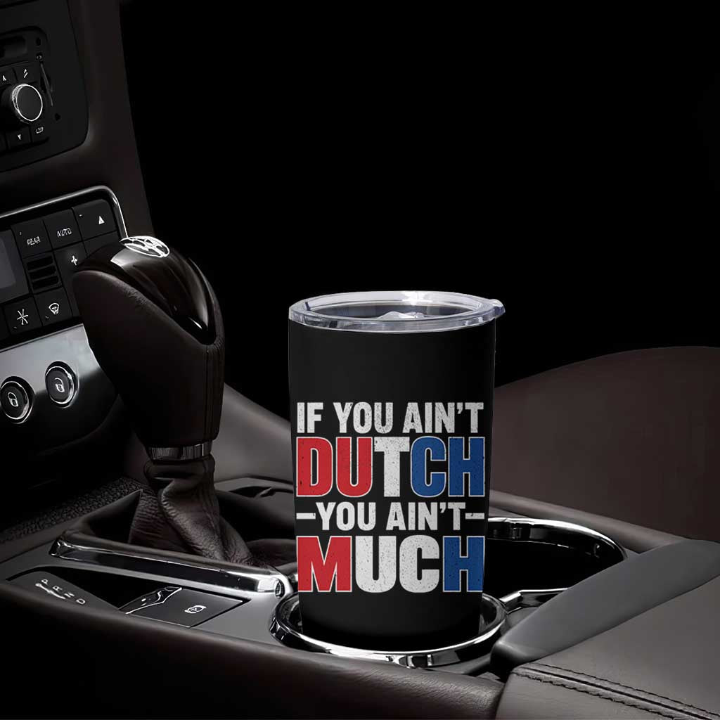 Funny Netherlands Tumbler Cup If You Ain't Dutch You Ain't Much Holland Pride