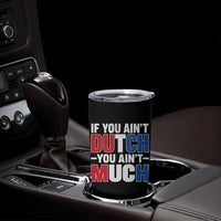 Funny Netherlands Tumbler Cup If You Ain't Dutch You Ain't Much Holland Pride