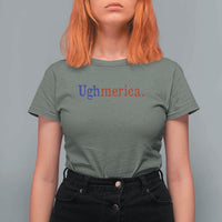 Ughmerica Liberal 4th of July Political Independence Day T Shirt For Women