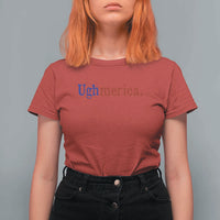 Ughmerica Liberal 4th of July Political Independence Day T Shirt For Women
