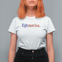 Ughmerica Liberal 4th of July Political Independence Day T Shirt For Women