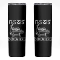 It Is 225 Somewhere Funny BBQ Smoker Grill Skinny Tumbler
