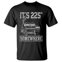 It Is 225 Somewhere Funny BBQ Smoker Grill T Shirt