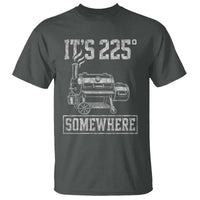 It Is 225 Somewhere Funny BBQ Smoker Grill T Shirt