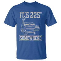 It Is 225 Somewhere Funny BBQ Smoker Grill T Shirt
