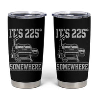 It Is 225 Somewhere Funny BBQ Smoker Grill Tumbler Cup