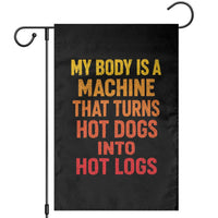 Funny My Body Is A Machine That Turns Hot Dogs Into Hot Logs Garden Flag