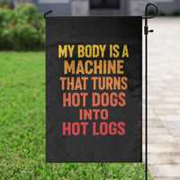 Funny My Body Is A Machine That Turns Hot Dogs Into Hot Logs Garden Flag