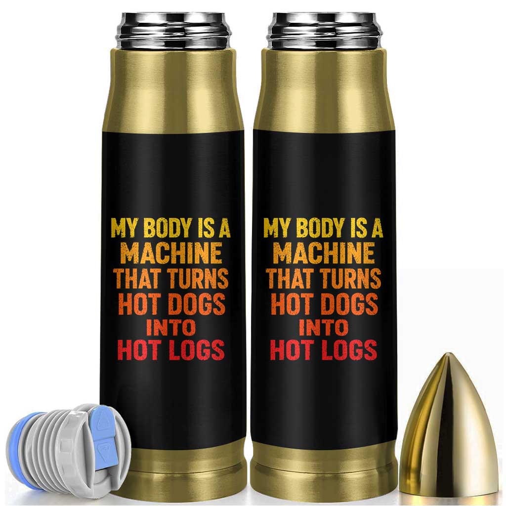 Funny My Body Is A Machine That Turns Hot Dogs Into Hot Logs Bullet Tumbler