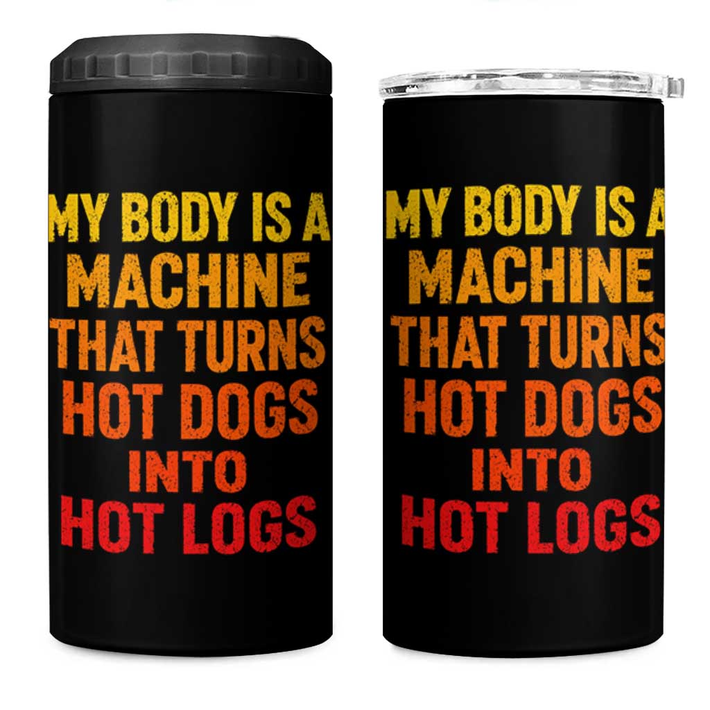 Funny My Body Is A Machine That Turns Hot Dogs Into Hot Logs 4 in 1 Can Cooler Tumbler
