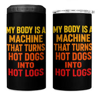 Funny My Body Is A Machine That Turns Hot Dogs Into Hot Logs 4 in 1 Can Cooler Tumbler