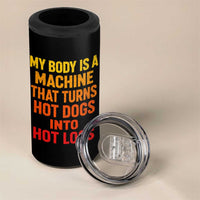 Funny My Body Is A Machine That Turns Hot Dogs Into Hot Logs 4 in 1 Can Cooler Tumbler