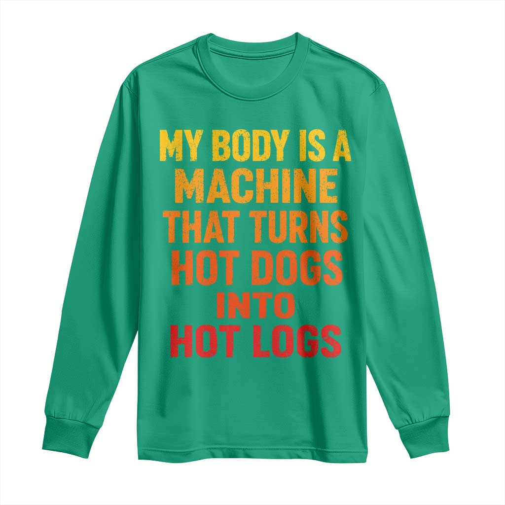 Funny My Body Is A Machine That Turns Hot Dogs Into Hot Logs Long Sleeve Shirt