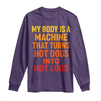 Funny My Body Is A Machine That Turns Hot Dogs Into Hot Logs Long Sleeve Shirt