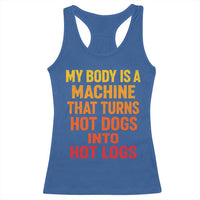 Funny My Body Is A Machine That Turns Hot Dogs Into Hot Logs Racerback Tank Top
