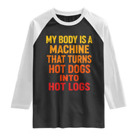 Funny My Body Is A Machine That Turns Hot Dogs Into Hot Logs Raglan Shirt