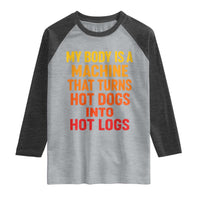 Funny My Body Is A Machine That Turns Hot Dogs Into Hot Logs Raglan Shirt