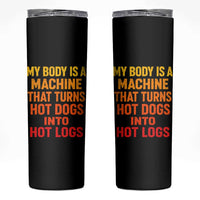 Funny My Body Is A Machine That Turns Hot Dogs Into Hot Logs Skinny Tumbler