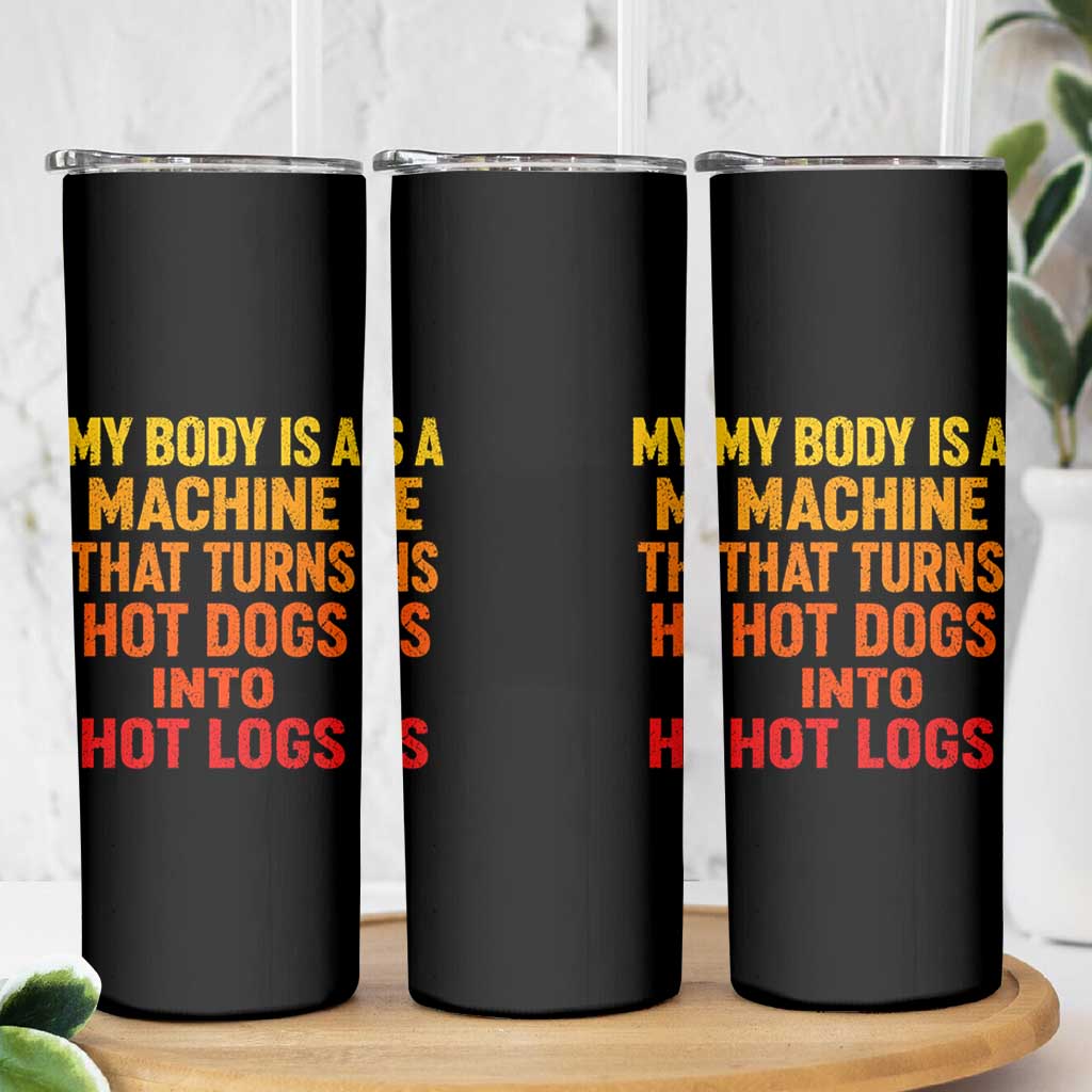 Funny My Body Is A Machine That Turns Hot Dogs Into Hot Logs Skinny Tumbler