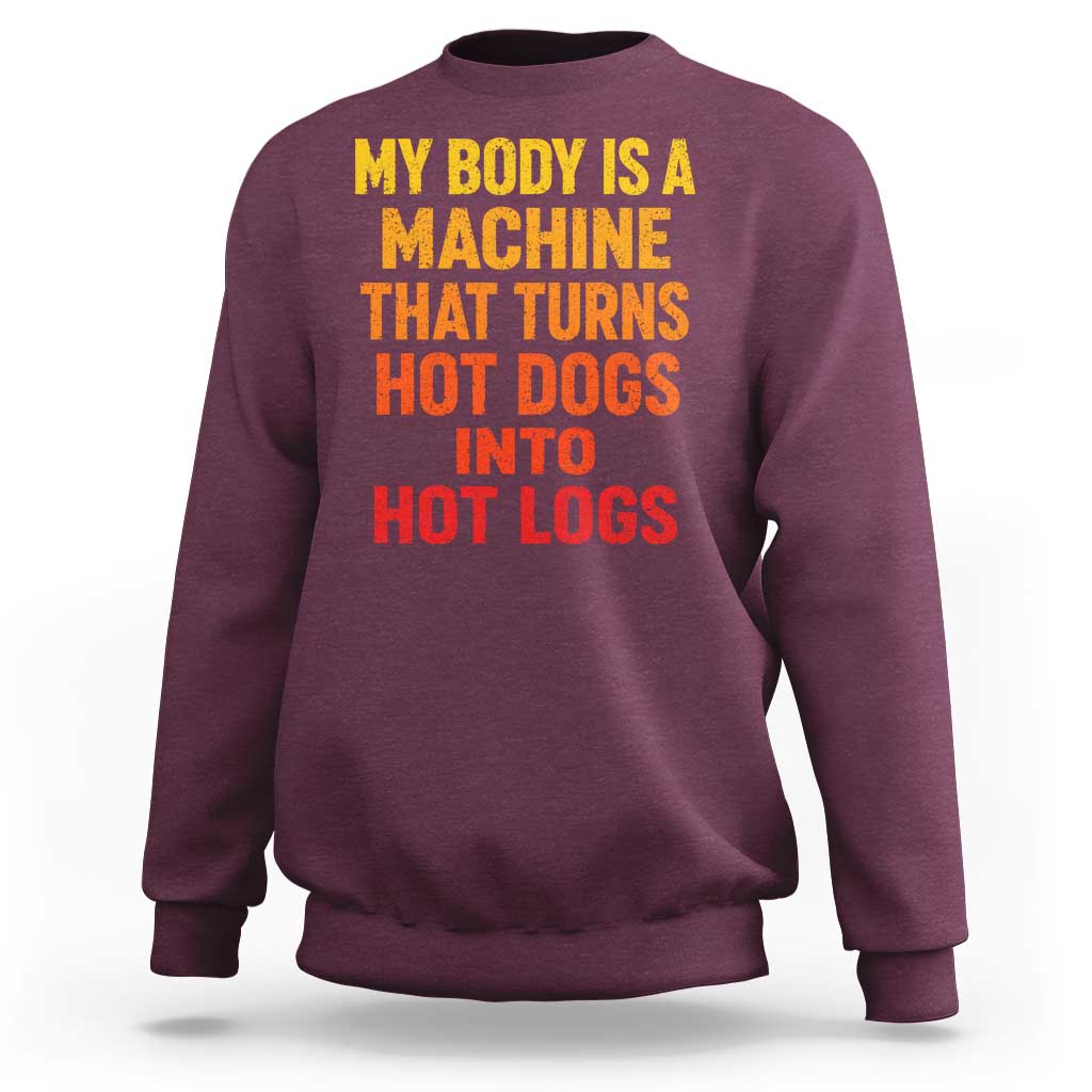 Funny My Body Is A Machine That Turns Hot Dogs Into Hot Logs Sweatshirt