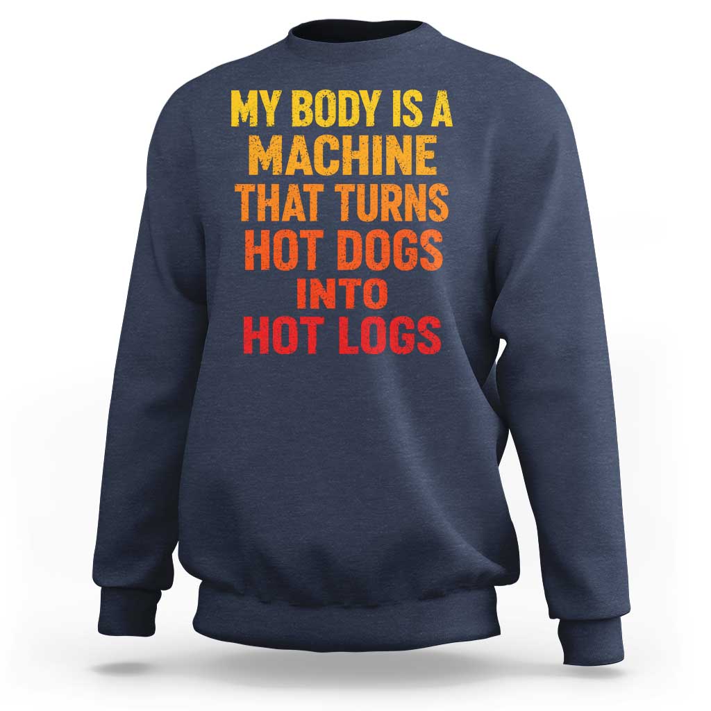 Funny My Body Is A Machine That Turns Hot Dogs Into Hot Logs Sweatshirt