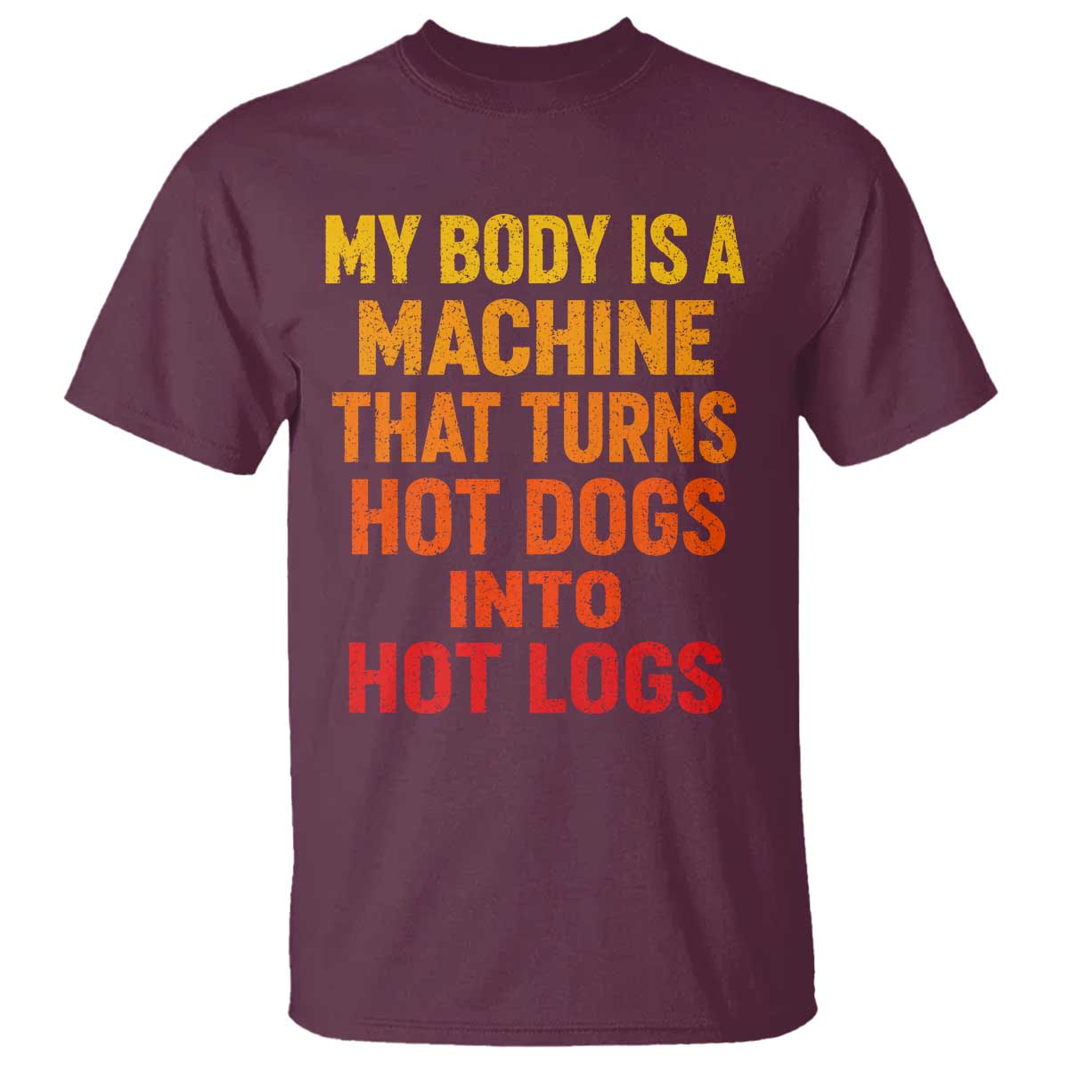 Funny My Body Is A Machine That Turns Hot Dogs Into Hot Logs T Shirt