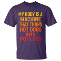 Funny My Body Is A Machine That Turns Hot Dogs Into Hot Logs T Shirt