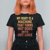 Funny My Body Is A Machine That Turns Hot Dogs Into Hot Logs T Shirt For Women