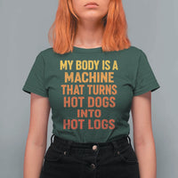 Funny My Body Is A Machine That Turns Hot Dogs Into Hot Logs T Shirt For Women