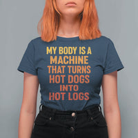 Funny My Body Is A Machine That Turns Hot Dogs Into Hot Logs T Shirt For Women