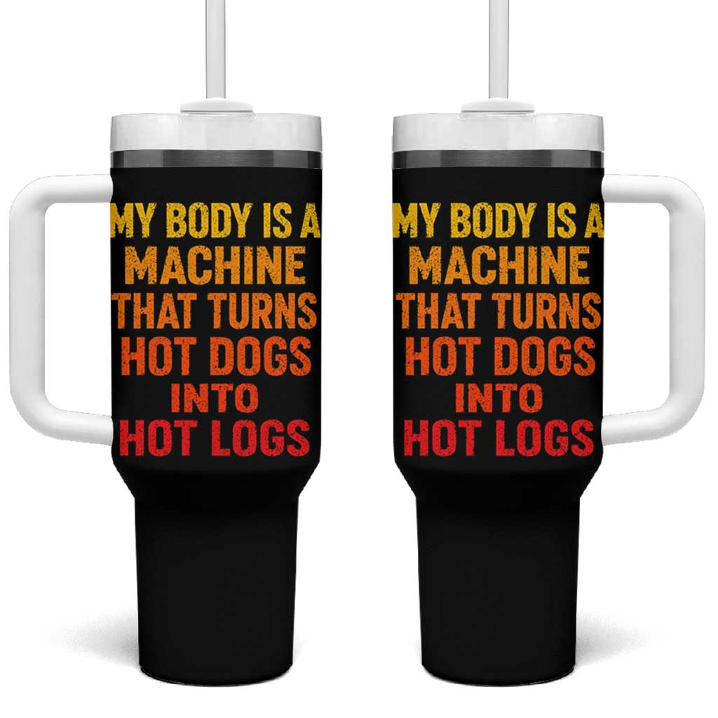 Funny My Body Is A Machine That Turns Hot Dogs Into Hot Logs Tumbler With Handle