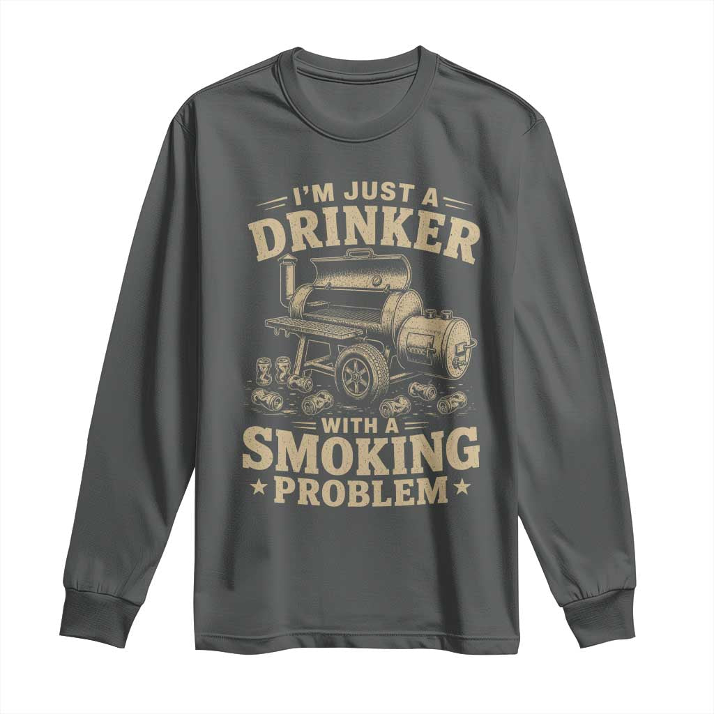 Funny BBQ Grilling Beer Lover Long Sleeve Shirt I'm Just A Drinker With A Smoking Problem