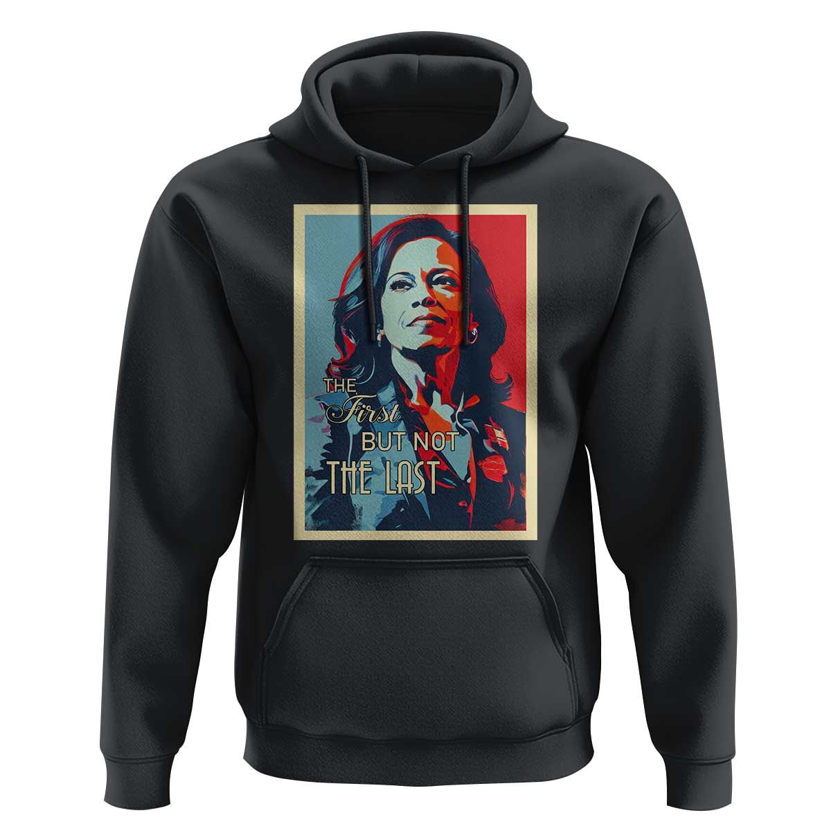 The First But Not The Last Hoodie Madam Harris 2024 USA Portrait Presidential Election - Wonder Print Shop