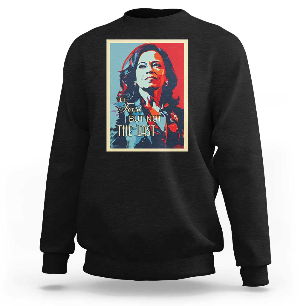 The First But Not The Last Sweatshirt Madam Harris 2024 USA Portrait Presidential Election - Wonder Print Shop