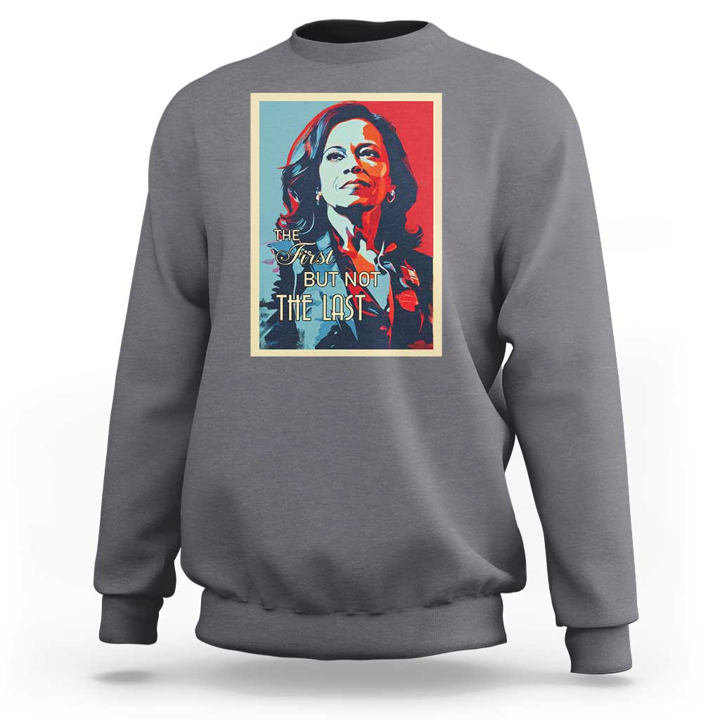 The First But Not The Last Sweatshirt Madam Harris 2024 USA Portrait Presidential Election - Wonder Print Shop