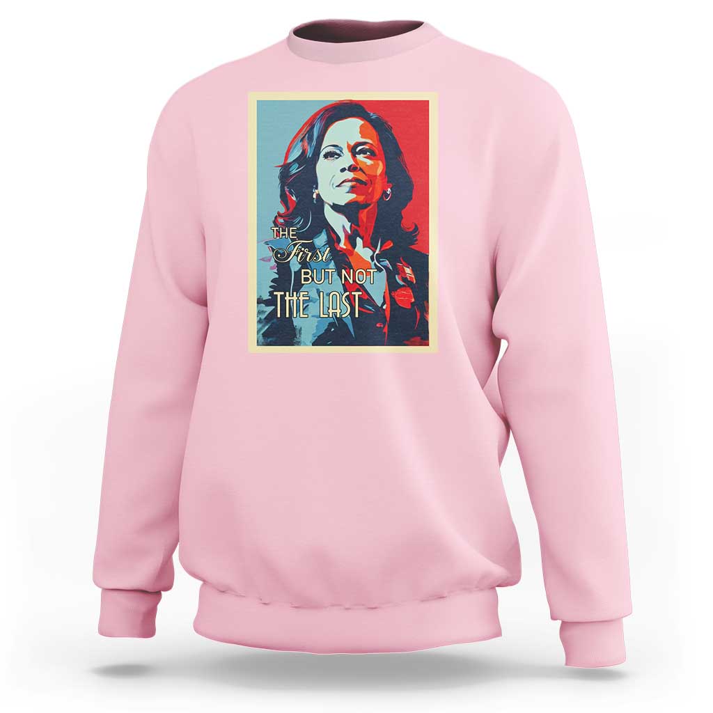 The First But Not The Last Sweatshirt Madam Harris 2024 USA Portrait Presidential Election - Wonder Print Shop